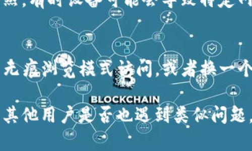 如果您在嘗試訪問 imToken 官網時遇到問題，可能存在多種原因。以下是一些可能的原因和解決方案：

### 1. 網絡連接問題
首先，請確保您的網絡連接正常。嘗試訪問其他網站，看看是否能夠正常加載。如果其他網站也無法訪問，可能是您的網絡問題，可以考慮重新啟動路由器或聯(lián)系網絡供應商。

### 2. 網址輸入錯誤
請確認您輸入的 imToken 官網網址是否正確，任何 小的拼寫錯誤都會導致無法訪問。如果不確定，可以通過搜索引擎搜索 “imToken 官網” 以獲得正確網址。

### 3. 服務器故障
有時候，網站服務器可能會出現(xiàn)故障或進行維護，這會導致您無法訪問官網。如果是這種情況，您可以稍等一段時間后再嘗試訪問。

### 4. 防火墻或安全軟件限制
某些防火墻或安全軟件可能會阻止您訪問特定網站，您可以嘗試暫時禁用這些安全軟件，看看是否能夠正常訪問。

### 5. 地理限制
某些網站在特定地區(qū)可能會受到地理限制，導致無法訪問。如果您懷疑這是問題所在，可以使用VPN連接至其他地區(qū)后再嘗試訪問。

### 6. 設備問題
如果您正在使用手機或平板電腦訪問官網，可以嘗試切換到計算機，反之亦然。有時設備可能會導致特定網站無法正常加載。

### 7. 瀏覽器問題
清除瀏覽器緩存和 cookies 也可能解決無法訪問的問題。您可以嘗試使用無痕瀏覽模式訪問，或者換一個瀏覽器試試。

如果以上方法均無效，您可以考慮通過社交媒體或社區(qū)論壇尋求幫助，看看其他用戶是否也遇到類似問題，或許會找到解決方案。希望這些信息能夠幫助您順利訪問 imToken 官網！